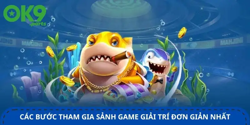Bắn cá OK9 3 cac-buoc-tham-gia-sanh-game-giai-tri-don-gian-nhat