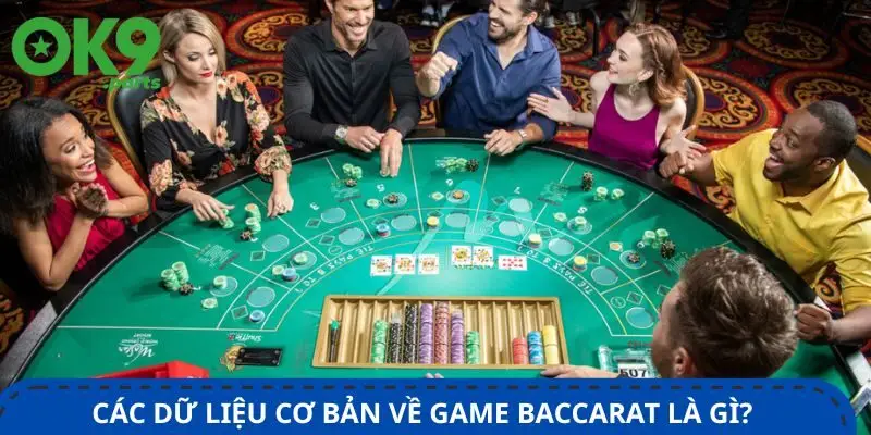Baccarat Là Gì? Thông Tin Quan Trọng Cược Thủ OK9 Cần Biết 1 cac-du-lieu-co-ban-ve-game-baccarat-la-gi