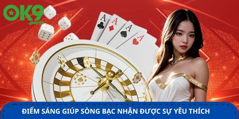 Casino OK9 2 diem-sang-giup-song-bac-nhan-duoc-su-yeu-thich